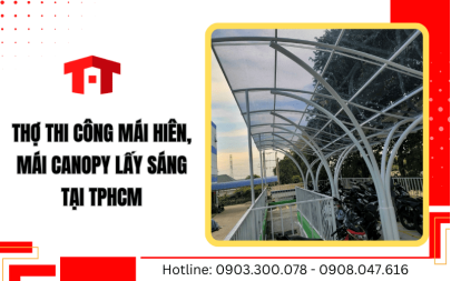 Thợ thi công mái hiên, mái canopy lấy sáng chuyên nghiệp tại TPHCM